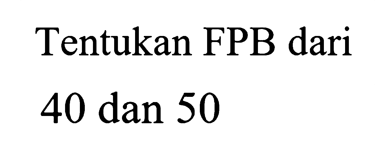 Tentukan FPB dari
40 dan 50