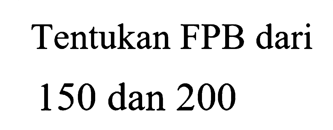 Tentukan FPB dari
150 dan 200
