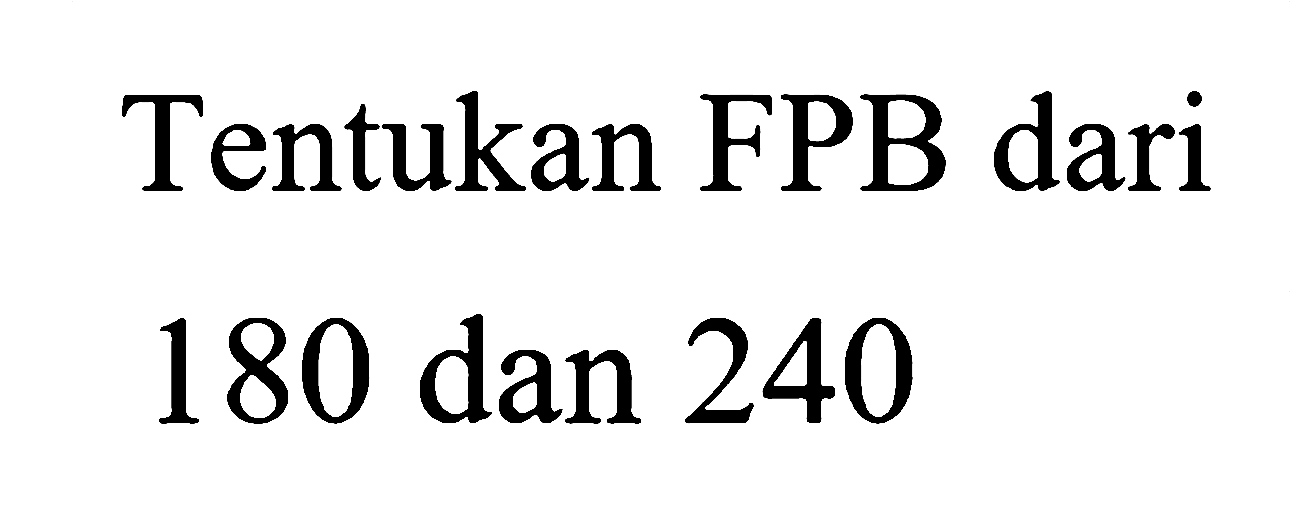 Tentukan FPB dari 180 dan 240