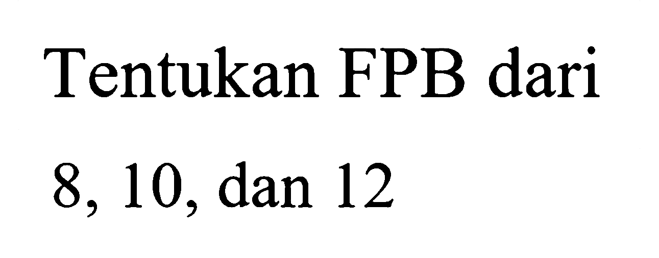 Tentukan FPB dari 8, 10, dan 12