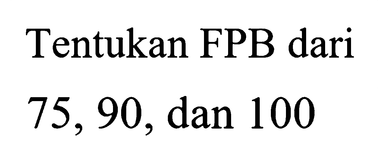 Tentukan FPB dari 75, 90, dan 100