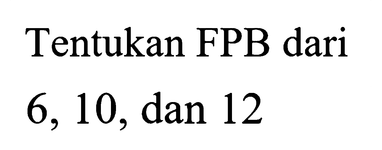 Tentukan FPB dari
6, 10, dan 12
