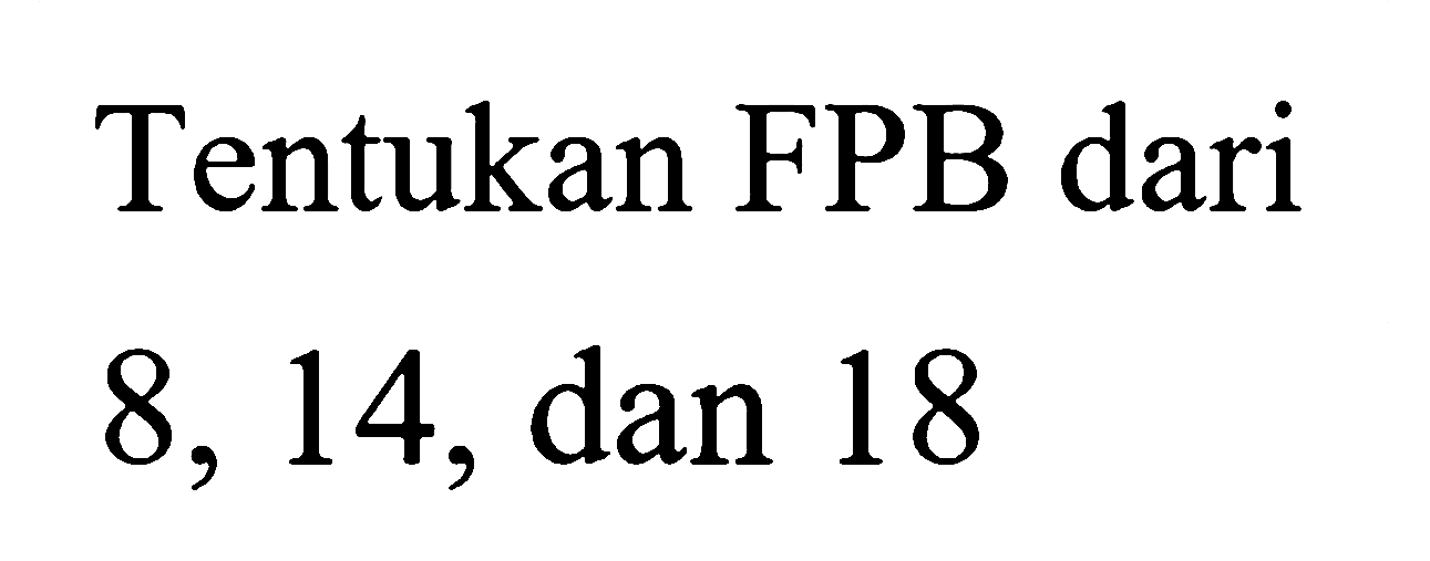 Tentukan FPB dari 8, 14, dan 18