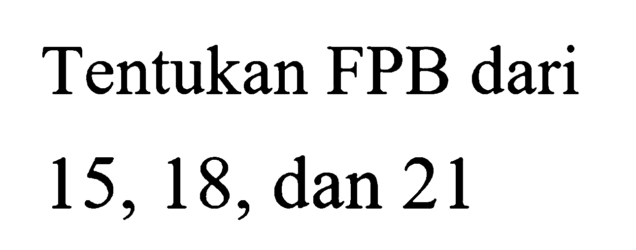 Tentukan FPB dari 15,18, dan 21