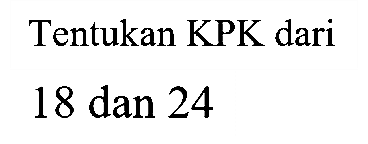 Tentukan KPK dari 18 dan 24