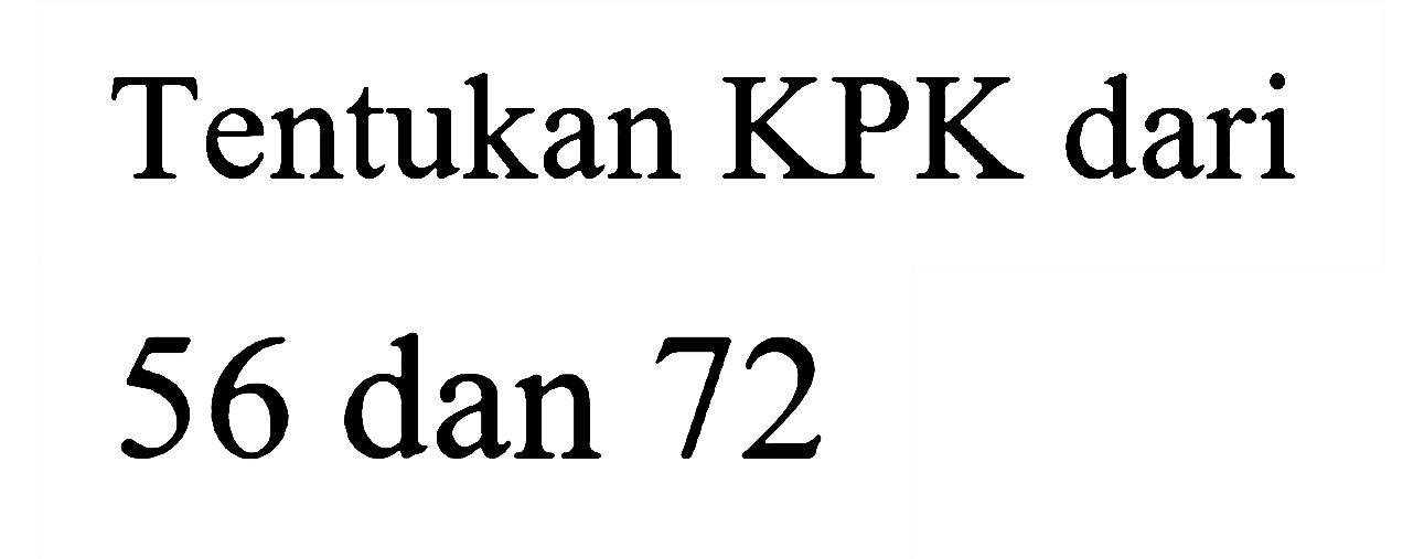 Tentukan KPK dari
56 dan 72
