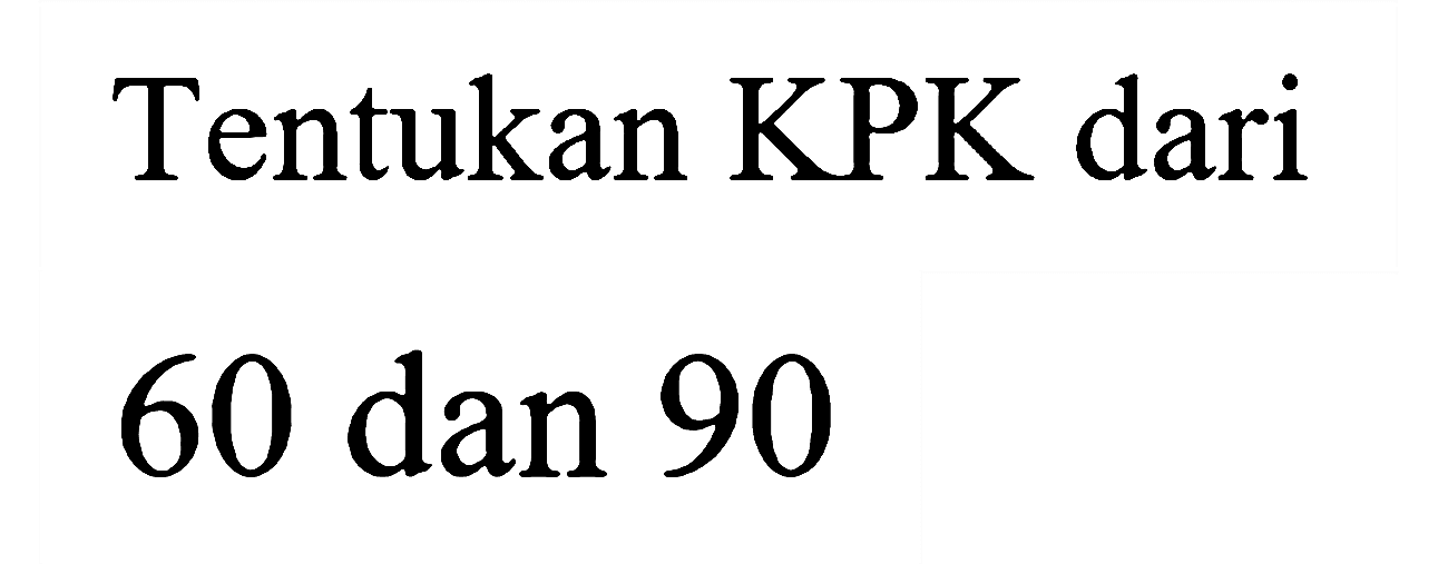 Tentukan KPK dari
60 dan 90
