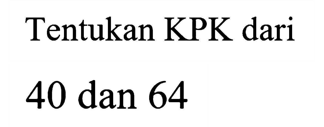 Tentukan KPK dari 40 dan 64