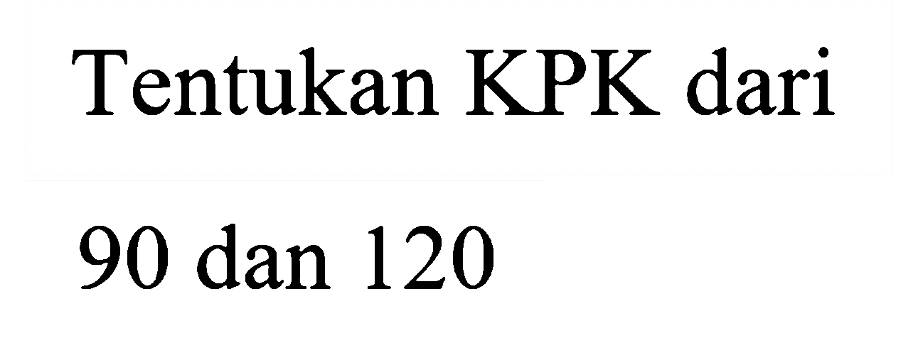 Tentukan KPK dari
90 dan 120