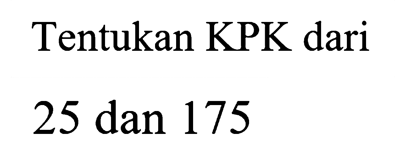 Tentukan KPK dari 25 dan 175