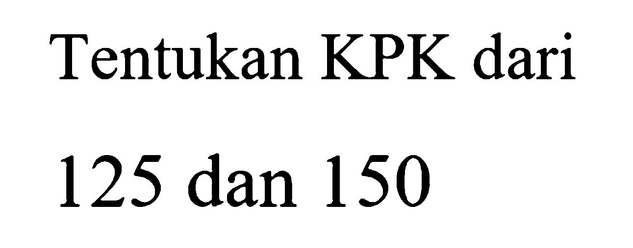 Tentukan KPK dari
125 dan 150
