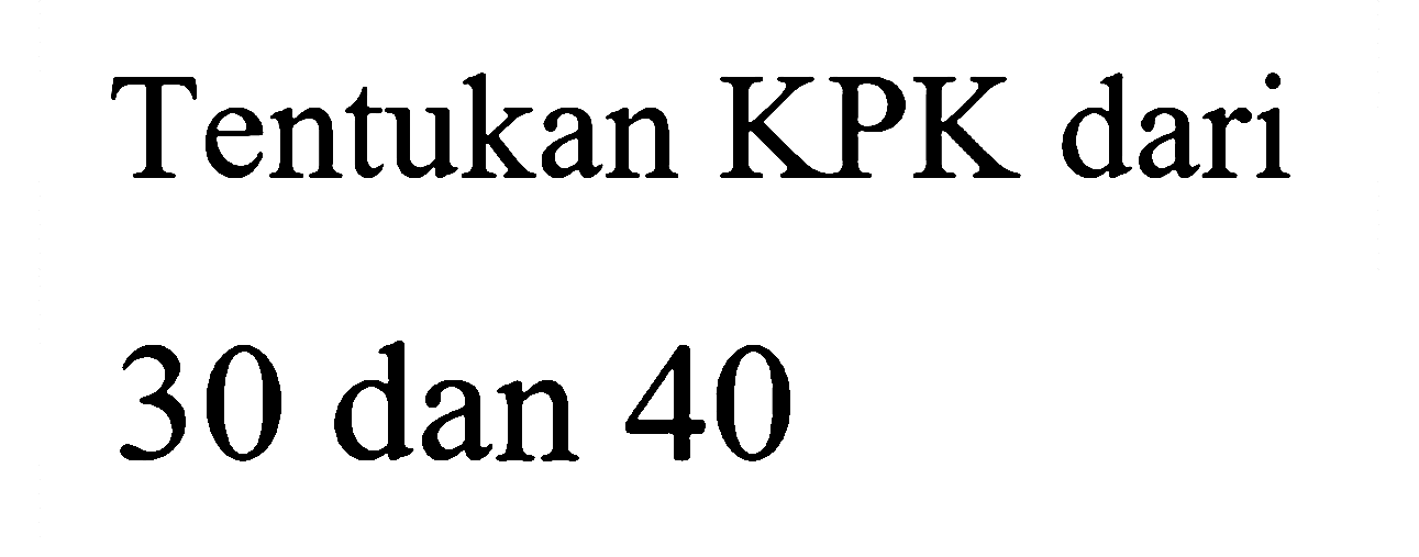 Tentukan KPK dari 30 dan 40