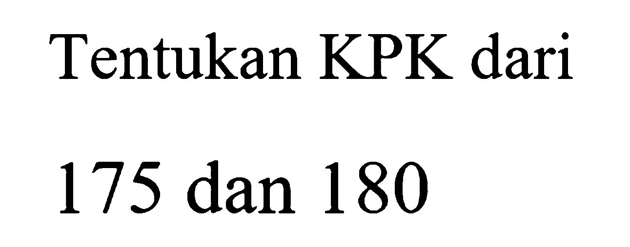 Tentukan KPK dari
175 dan 180
