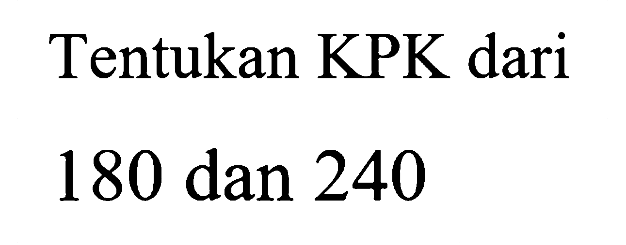 Tentukan KPK dari
180 dan 240