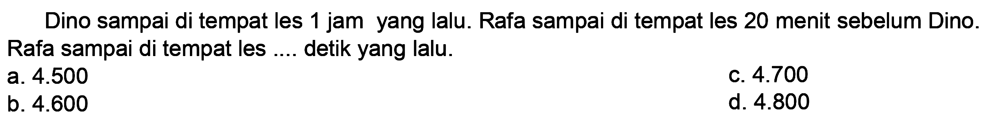 Dino sampai di tempat les 1 jam yang lalu. Rafa sampai di tempat les 20 menit sebelum Dino. Rafa sampai di tempat les .... detik yang lalu.
