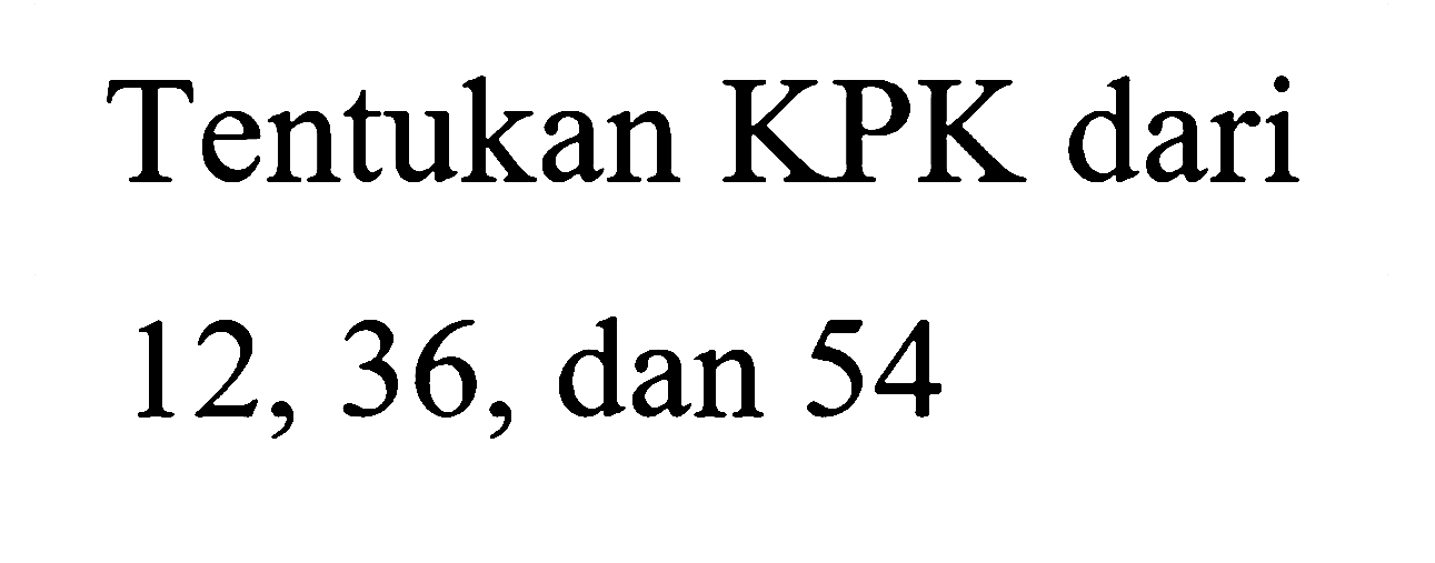 Tentukan KPK dari 12, 36, dan 54