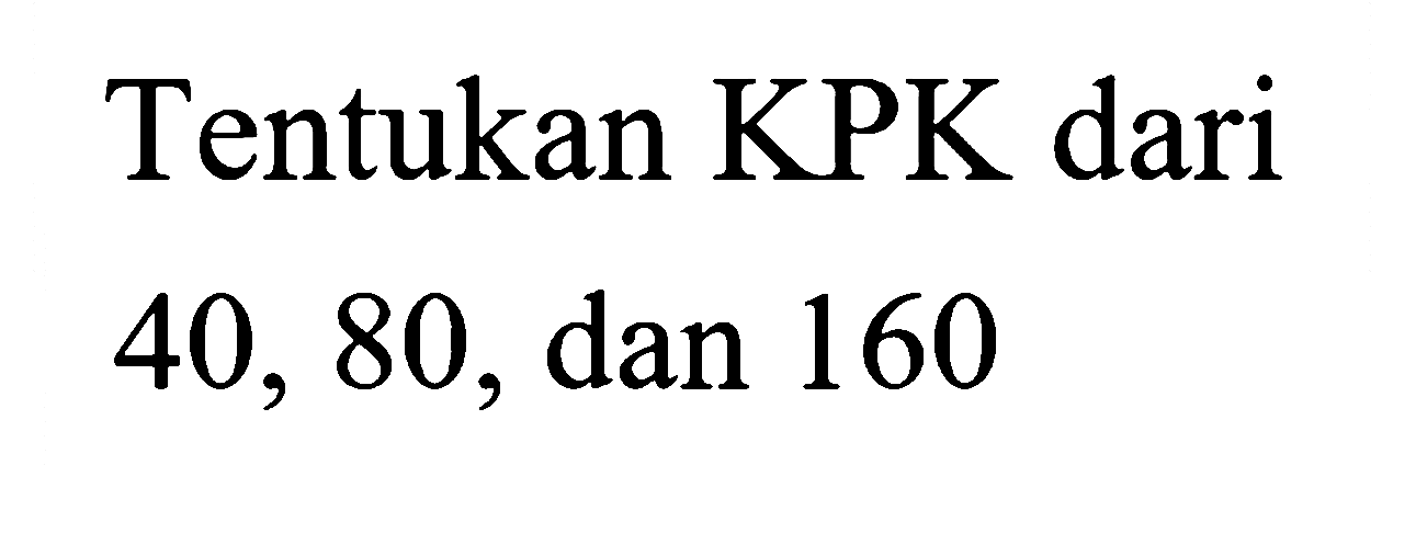 Tentukan KPK dari 40,80, dan 160