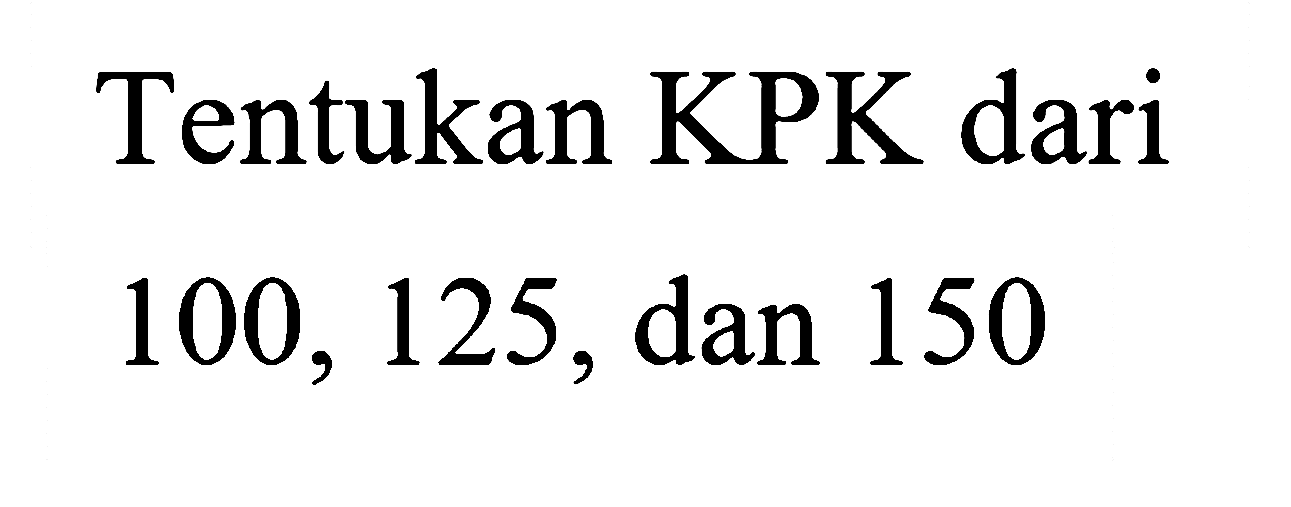 Tentukan KPK dari 100,125, dan 150