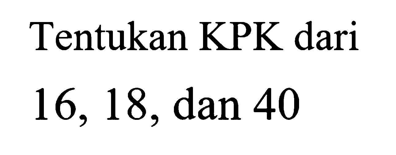 Tentukan KPK dari 16, 18, dan 40