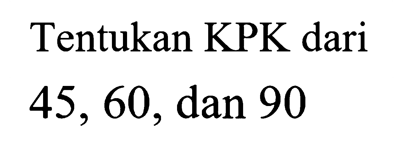 Tentukan KPK dari 45, 60, dan 90