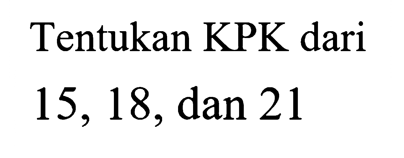 Tentukan KPK dari 15,18, dan 21