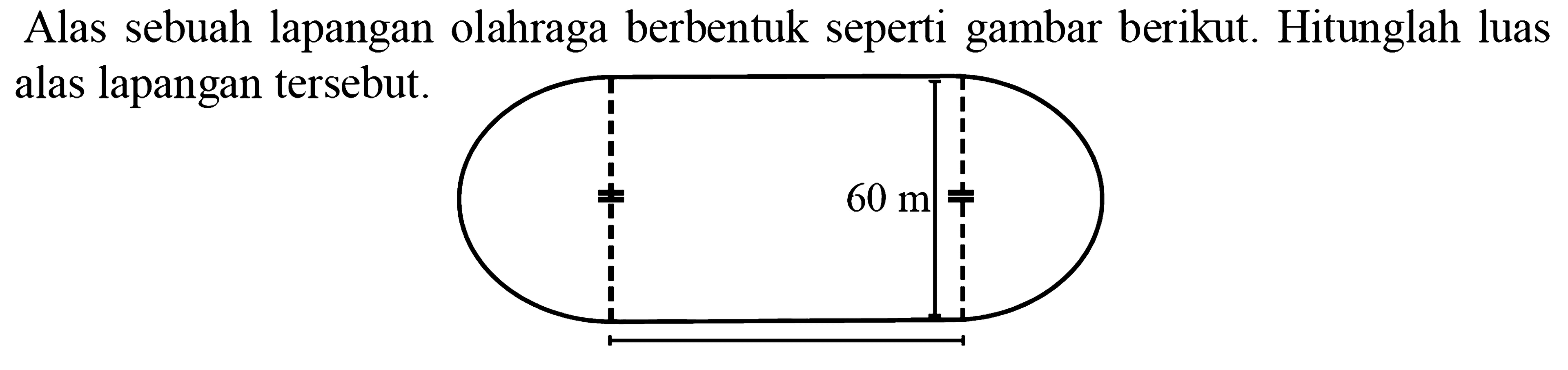 Alas sebuah lapangan olahraga berbentuk seperti gambar berikut. Hitunglah luas alas lapangan tersebut. 60 m