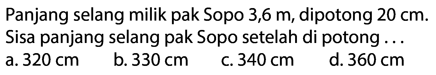 Panjang selang milik pak Sopo 3,6 m, dipotong 20 cm. Sisa panjang selang pak Sopo setelah di potong ...