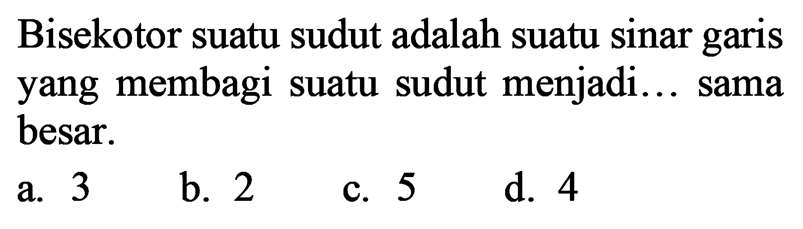 Bisekotor suatu sudut adalah suatu sinar garis yang membagi suatu sudut menjadi... sama besar.
