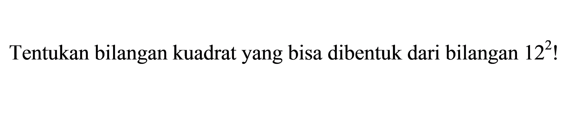 Tentukan bilangan kuadrat yang bisa dibentuk dari bilangan 12^(2) !