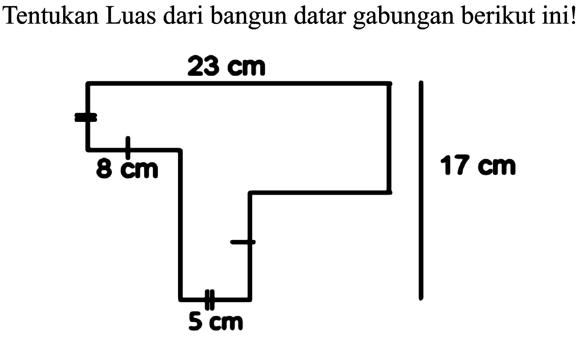 Tentukan Luas dari bangun datar gabungan berikut ini! 23 cm 8 cm 5 cm 17 cm