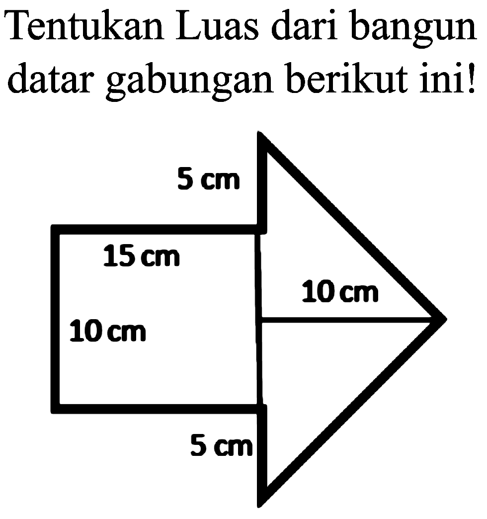 Tentukan Luas dari bangun datar gabungan berikut ini!
5 cm 15 cm 10 cm 10 cm 5 cm 