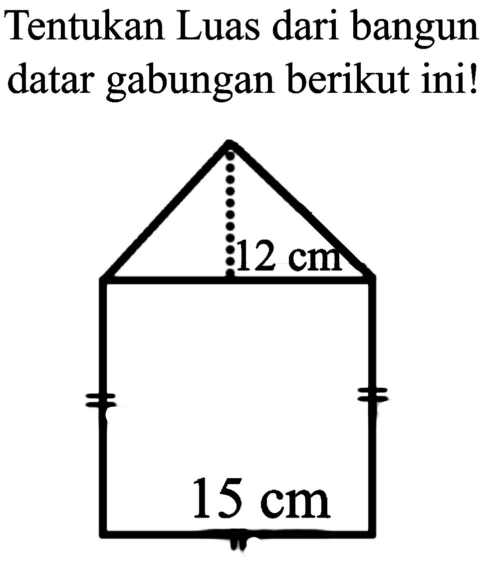 Tentukan Luas dari bangun datar gabungan berikut ini! 12 cm 15 cm