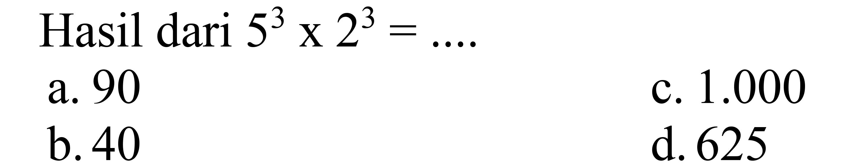 Hasil dari  5^3 x 2^3=... 
