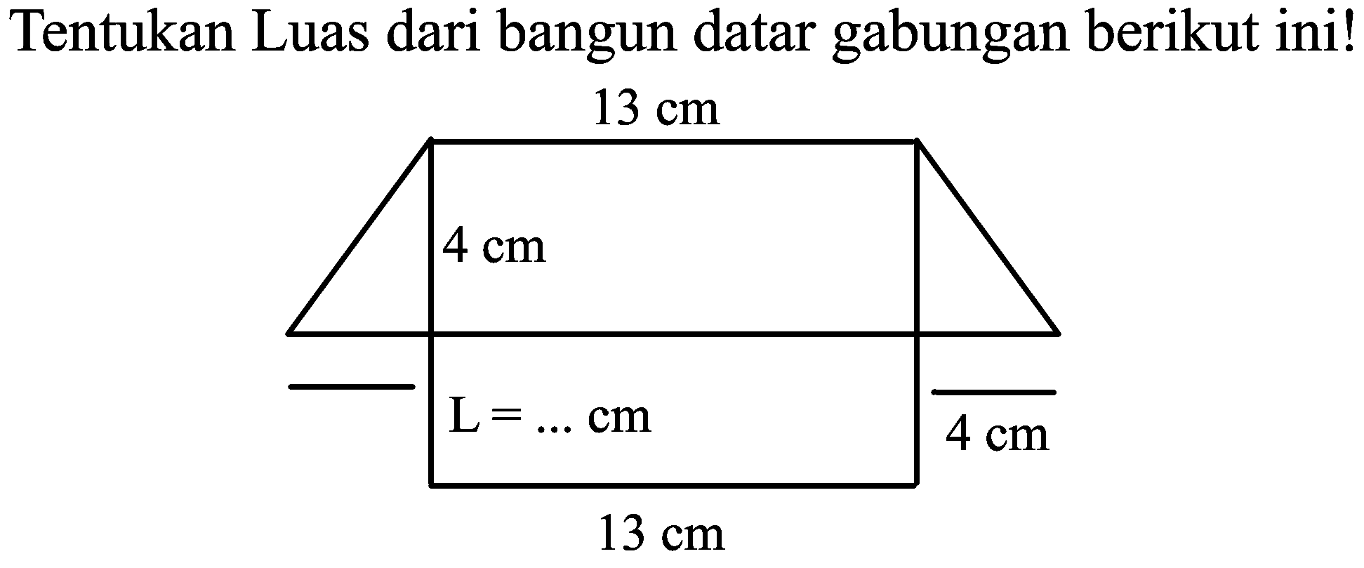 Tentukan Luas dari bangun datar gabungan berikut ini!
13 cm 4 cm L = ... cm 4 cm 13 cm 