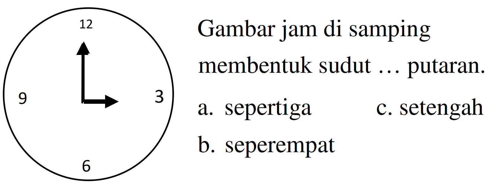 Gambar jam di samping membentuk sudut ... putaran. 3 6 9 12 