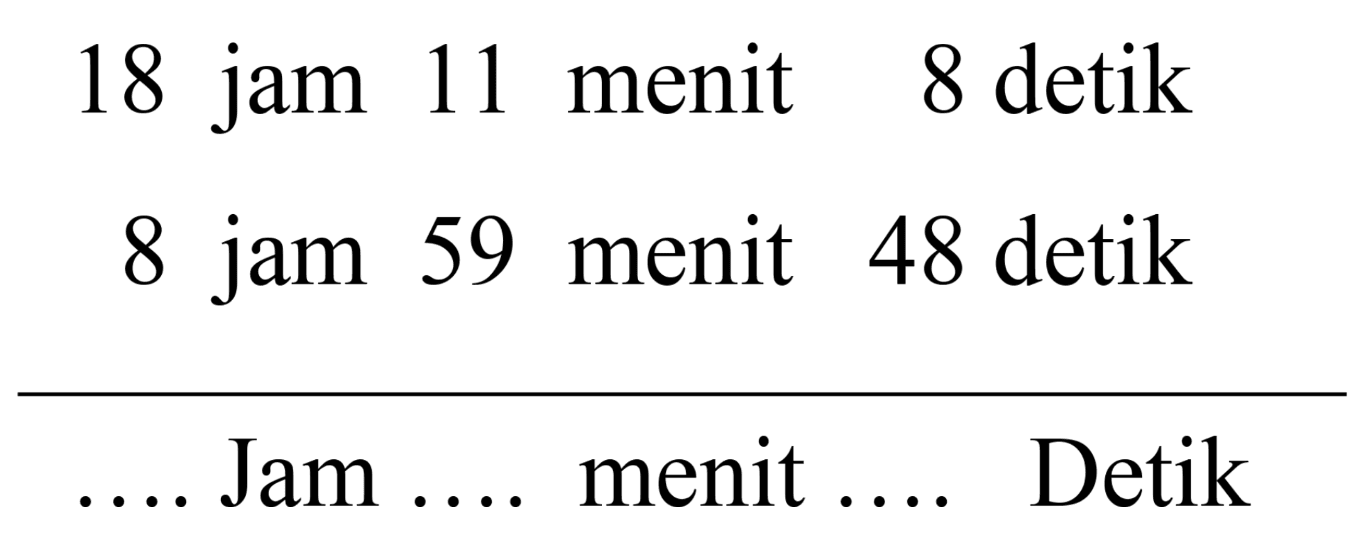 18 jam 11 menit 8 detik 8 jam 59 menit 48 detik ... Jam .... menit .... Detik