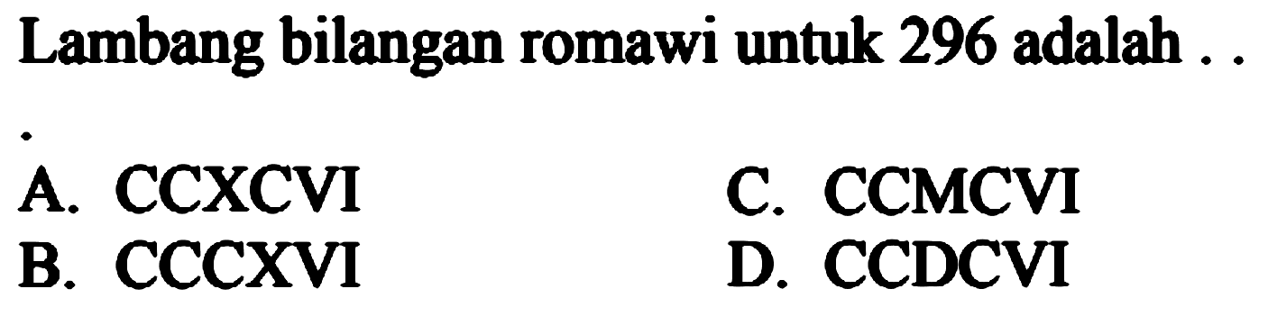 Lambang bilangan romawi untuk 296 adalah ..
