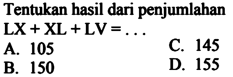 Tentukan hasil dari penjumlahan LX + XL + LV=...