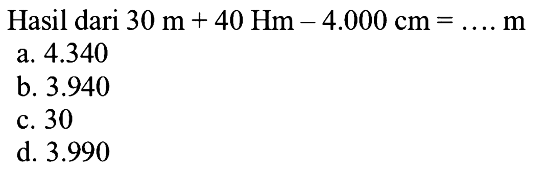 Hasil dari 30 m + 40 Hm - 4.000 cm=.... m