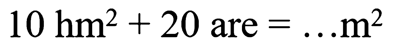 10 hm^2 + 20 are =... m^2