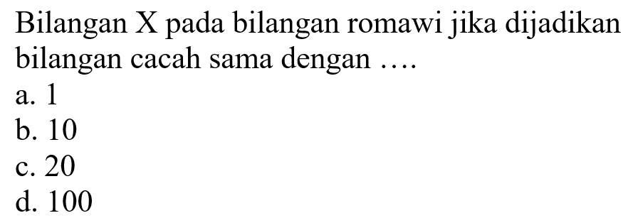 Bilangan X pada bilangan romawi jika dijadikan bilangan cacah sama dengan ....