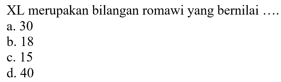 XL merupakan bilangan romawi yang bernilai ....