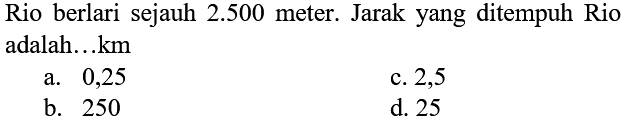 Rio berlari sejauh 2.500 meter. Jarak yang ditempuh Rio adalah....km
