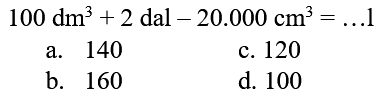 100 dm^3 + 2 dal - 20.000 cm^3 = ... l