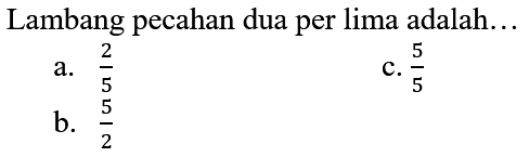 Lambang pecahan dua per lima adalah...