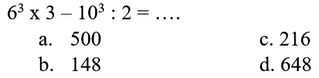 6^3 x 3 - 10^3 : 2=...