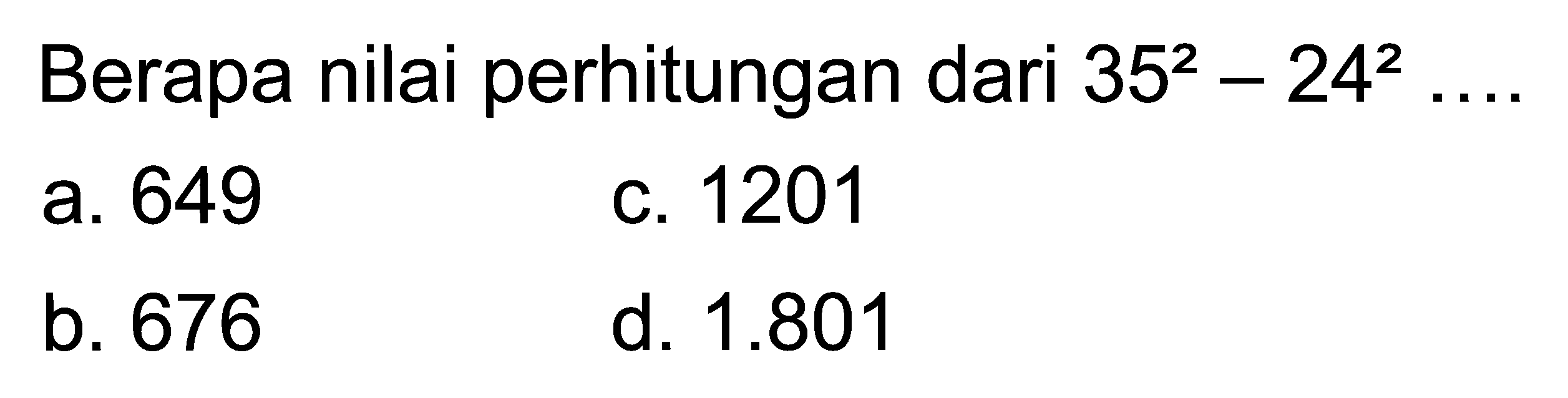 Berapa nilai perhitungan dari  35^2 - 24^2 ... 
