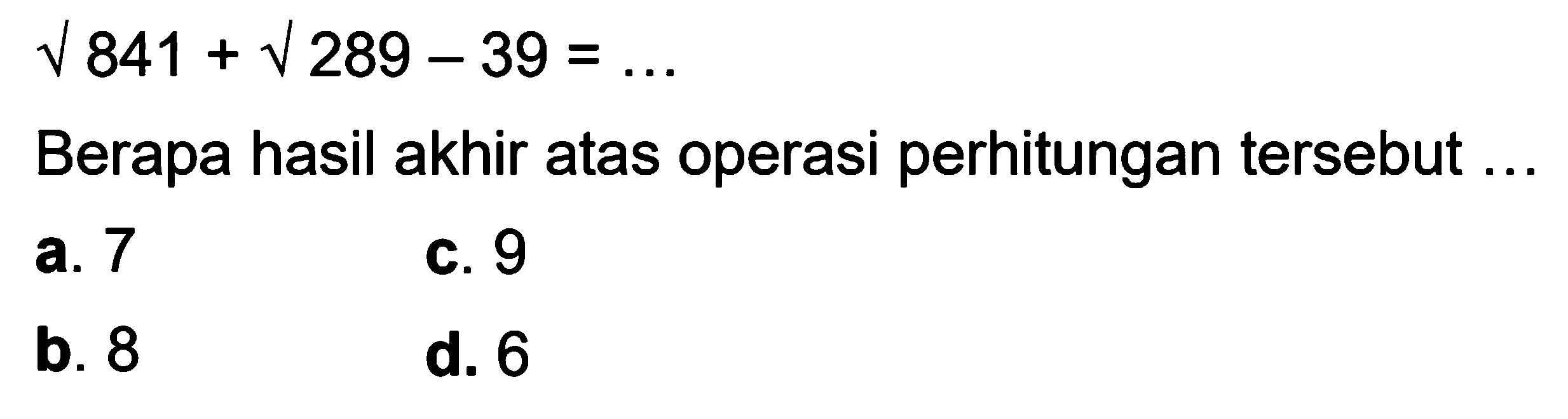 akar(841) + akar(289) - 39=...
Berapa hasil akhir atas operasi perhitungan tersebut ... 