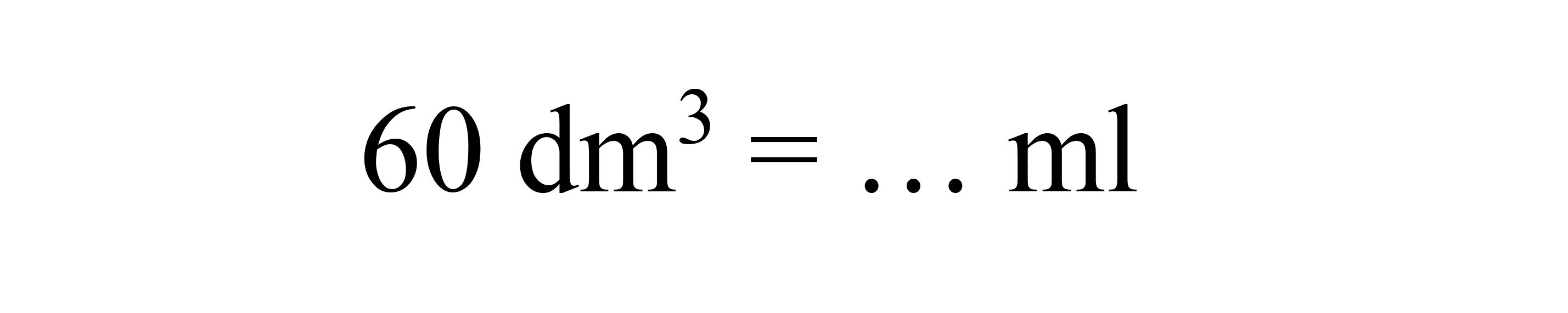 60 dm^3=... ml