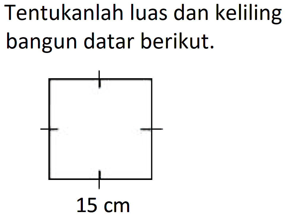 Tentukanlah luas dan keliling bangun datar berikut. 15 cm